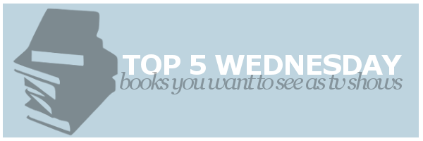 T5W | Books You Want To See As TV&nbsp;Shows