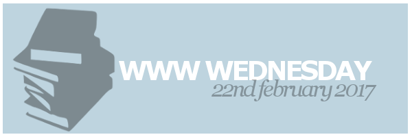 WWW Wednesday #1 | 22nd February&nbsp;2017