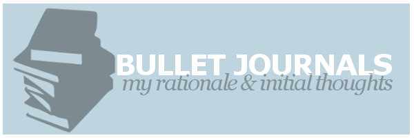 Bullet Journals | My Rationale & Initial&nbsp;Thoughts