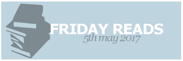 Friday Reads | 5th May 2017