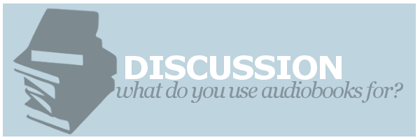Discussion | What Do You Use Audiobooks For?