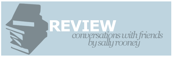 Review | Conversations with Friends by Sally Rooney – The Terror of Knowing