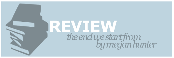 Review | The End We Start From by Megan&nbsp;Hunter