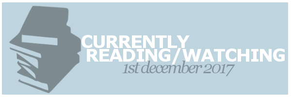 Currently Reading/Watching | 1st&nbsp;December