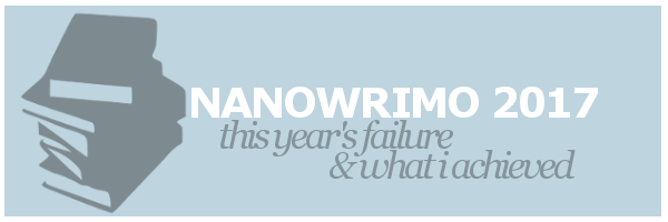 NaNoWriMo 2017 | This Year’s Failure & What I Achieved