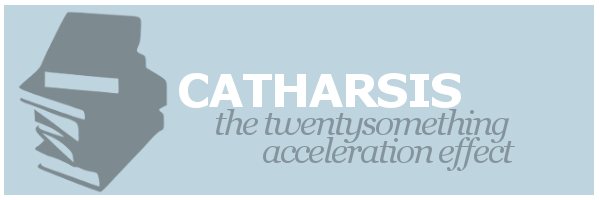 Catharsis | The Twentysomething Acceleration&nbsp;Effect