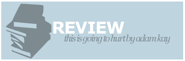 Review | This Is Going to Hurt by Adam&nbsp;Kay