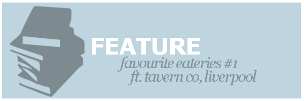 Feature | Favourite Eateries #1 ft. Tavern Co,&nbsp;Liverpool