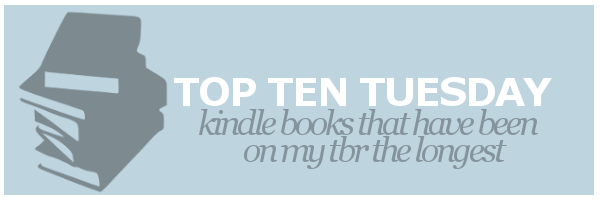 Top Ten Tuesday | Kindle Books That Have Been On My TBR the&nbsp;Longest