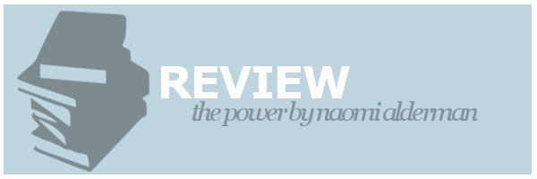 Review | The Power by Naomi&nbsp;Alderman