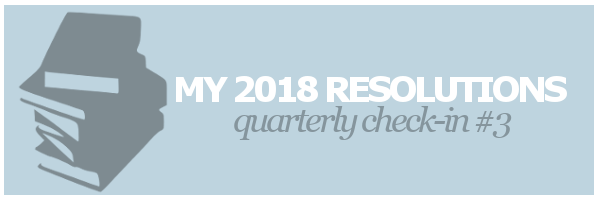 My 2018 Resolutions | Quarterly Check-in&nbsp;#3