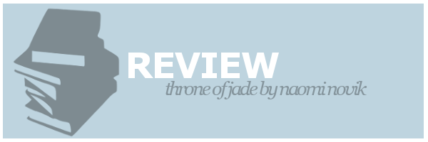Review | Throne of Jade by Naomi&nbsp;Novik