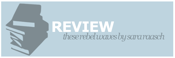 Review | These Rebel Waves by Sara&nbsp;Raasch