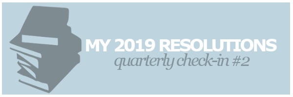 My 2019 Resolutions | Quarterly Check-in&nbsp;#2